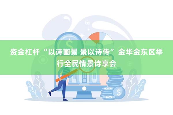 资金杠杆 “以诗画景 景以诗传” 金华金东区举行全民情景诗享会