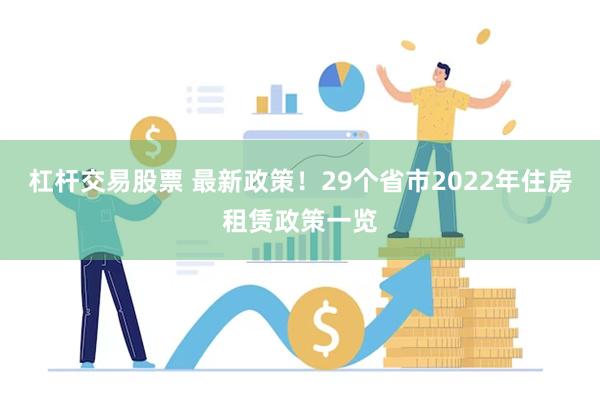 杠杆交易股票 最新政策！29个省市2022年住房租赁政策一览